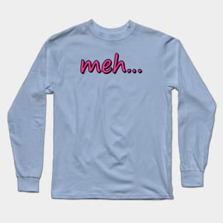 meh... Long Sleeve T-Shirt